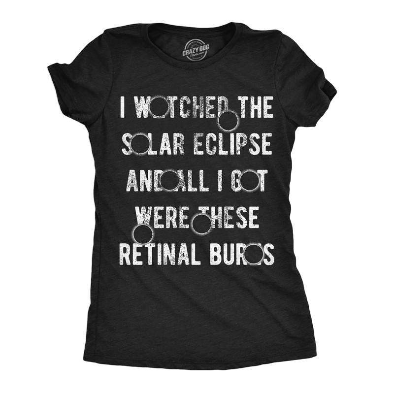 Womens I Watched The Solar Eclipse And All I Got Were These Retinal Burns Funny T Shirts Funny Womens T Shirts Cute Slimming Top Comfortable Soft Womenswear Funny Sarcastic Top Women's Novelty Tees Black -