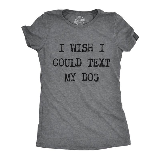 Womens I Wish I Could Text My Dog T Shirt Funny Pet Puppy Lover Tee Funny Womens T Shirts Cute Slimming Top Comfortable Soft Womenswear Dark Grey