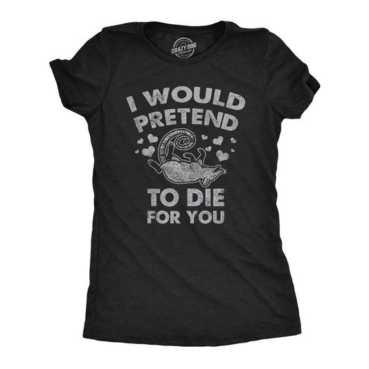 Womens I Would Pretend To Die For You Funny Valentines Day T Shirt Graphic Tee Funny Womens T Shirts Cute Slimming Top Comfortable Soft Womenswear Love Tops for Women Funny Sarcastic Top Women's Black -