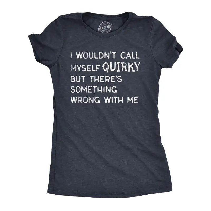 Womens I Wouldnt Call Myself Quirky But Theres Something Wrong With Me T Shirt Funny Weird Joke Tee For Ladies Funny Womens T Shirts Cute Slimming Top Comfortable Soft Womenswear Funny Sarcastic T Navy -