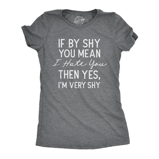Womens If By Shy You Mean I Hate You Then Yes Im Very Shy T Shirt Funny Mean Rude Timid Joke Tee For Ladies Funny Womens T Shirts Cute Slimming Top Comfortable Soft Womenswear Funny Sarcastic T Shirt Dark Grey