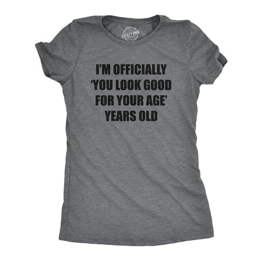 Womens Im Officially You Look Good for Your Age Years Old T Shirt Funny Older Birthday Joke Tee for Ladies Funny Womens T Shirts Cute Slimming Top Comfortable Soft Womenswear Funny Sarcastic Top Dark Grey