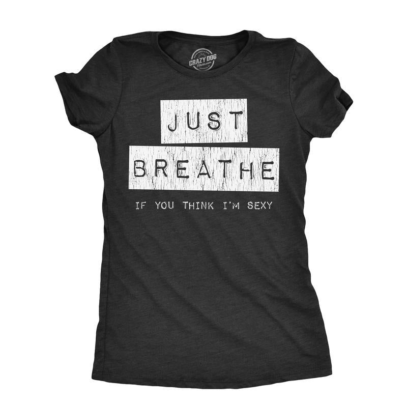 Womens Just Breathe If You Think Im Sexy T Shirt Funny Sarcastic Compliment Joke Tee For Ladies Funny Womens T Shirts Cute Slimming Top Comfortable Soft Womenswear Funny Sarcastic T Shirt Women's Black -