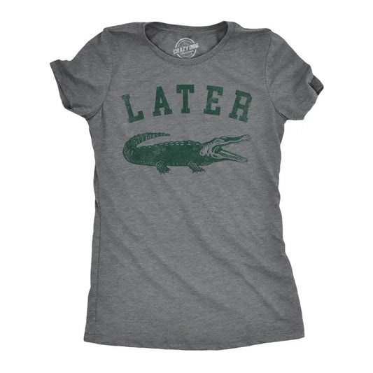 Womens Later Alligator T Shirt Funny Gator Joke Saying Tee for Ladies Funny Womens T Shirts Cute Slimming Top Comfortable Soft Dark Grey
