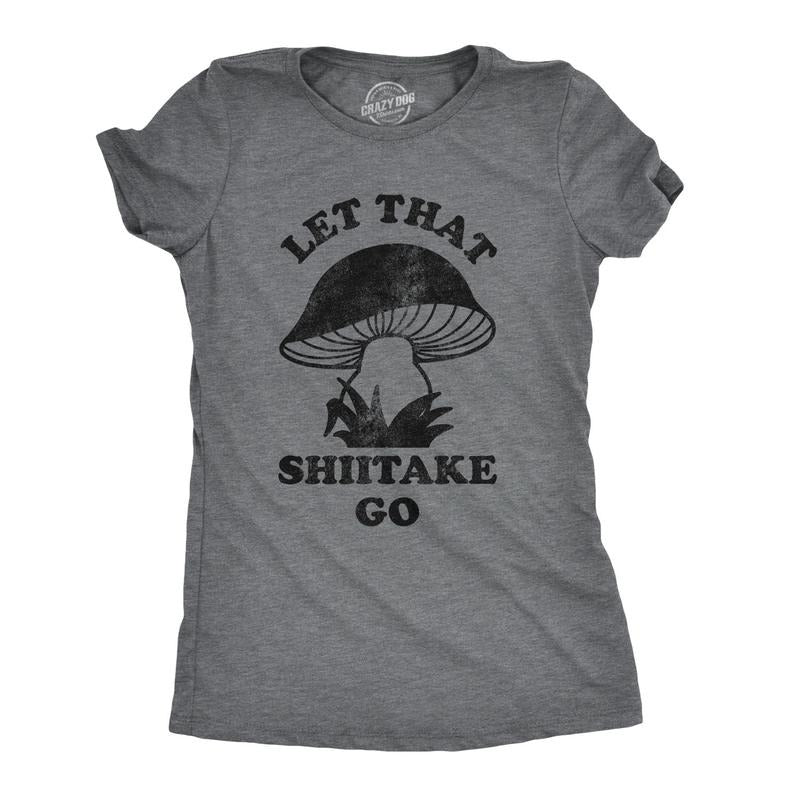 Womens Let That Shiitake Go T Shirt Funny Sarcastic Mushroom Tee Funny Womens T Shirts Cute Slimming Top Comfortable Soft Womenswear Dark Grey