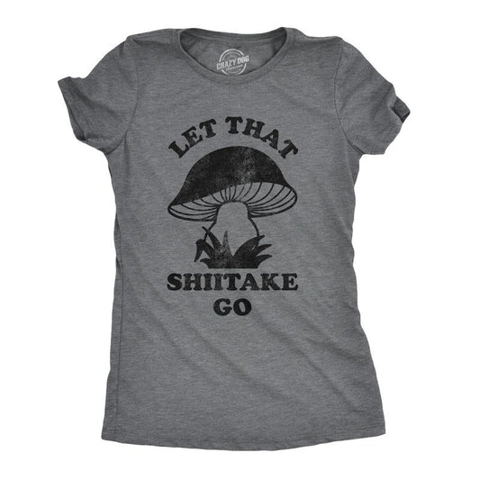 Womens Let That Shiitake Go T Shirt Funny Sarcastic Mushroom Tee Funny Womens T Shirts Cute Slimming Top Comfortable Soft Womenswear Dark Grey