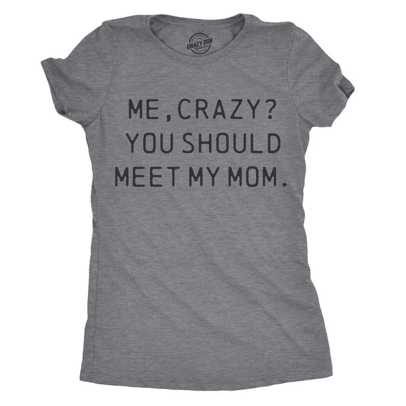 Womens Me, Crazy? You Should Meet My Mom T Shirt Funny Mother's Day Tee For Ladies Funny Womens T Shirts Cute Slimming Top Comfortable Soft Womenswear Mother's Day Tops for Women Women's Novelty Tees Dark Grey