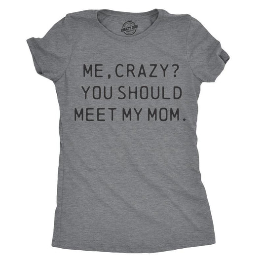 Womens Me, Crazy? You Should Meet My Mom T Shirt Funny Mother's Day Tee For Ladies Funny Womens T Shirts Cute Slimming Top Comfortable Soft Womenswear Mother's Day Tops for Women Women's Novelty Tees Dark Grey
