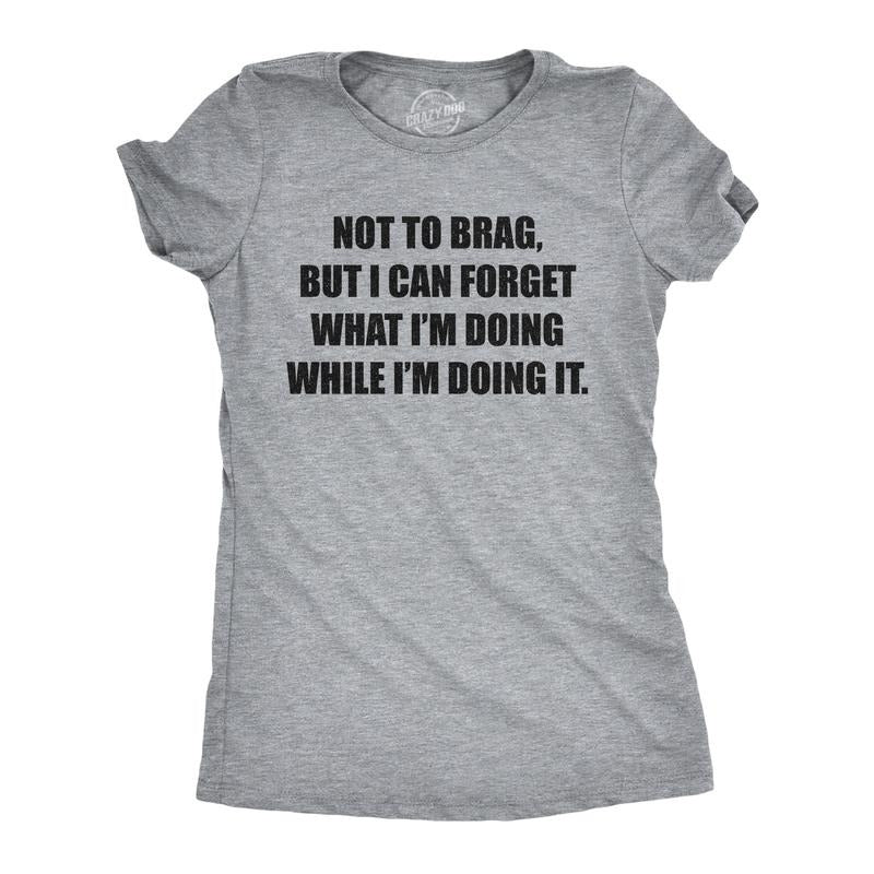 Womens Not to Brag But I Can Forget What I'm Doing While I'm Doing It T Shirt Funny Graphic Tee Funny Womens T Shirts Cute Slimming Top Light Grey