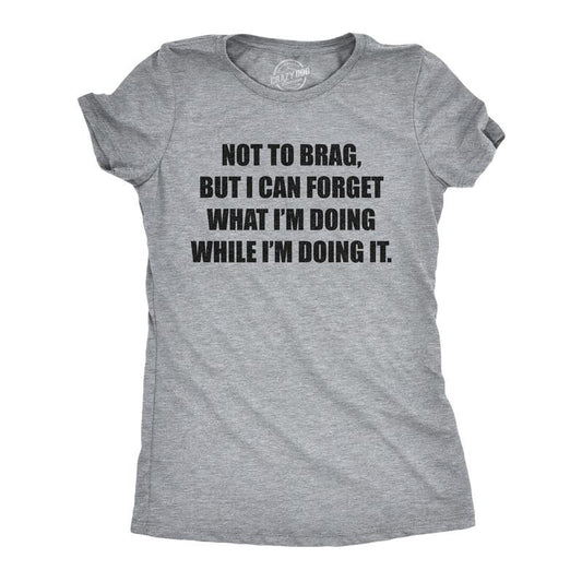 Womens Not to Brag But I Can Forget What I'm Doing While I'm Doing It T Shirt Funny Graphic Tee Funny Womens T Shirts Cute Slimming Top Light Grey