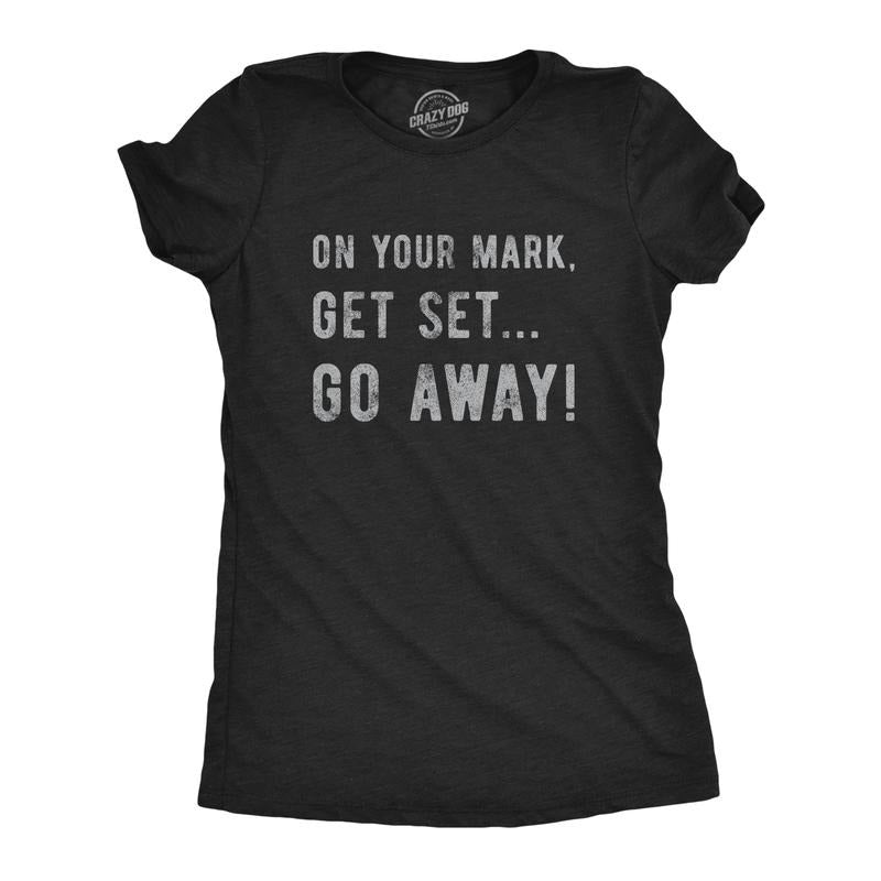 Womens On Your Mark Get Set Go Away T Shirt Funny Sarcastic Graphic Novelty Tee Funny Womens T Shirts Cute Slimming Top Comfortable Soft Womenswear Love Tops for Women Funny Introvert Top Women's Black
