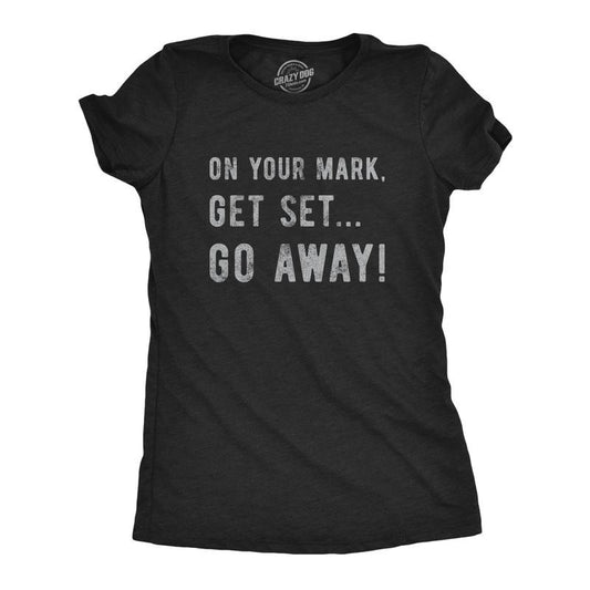 Womens On Your Mark Get Set Go Away T Shirt Funny Sarcastic Graphic Novelty Tee Funny Womens T Shirts Cute Slimming Top Comfortable Soft Womenswear Love Tops for Women Funny Introvert Top Women's Black