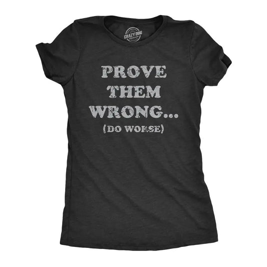 Womens Prove Them Wrong Do Worse T Shirt Funny Motivational Joke Tee For Ladies