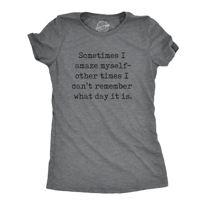 Womens Sometimes I Amaze Myself Other Times I Cant Remember What Day It Is T Shirt Funny Tee for Ladies Funny Womens T Shirts Cute Dark Grey