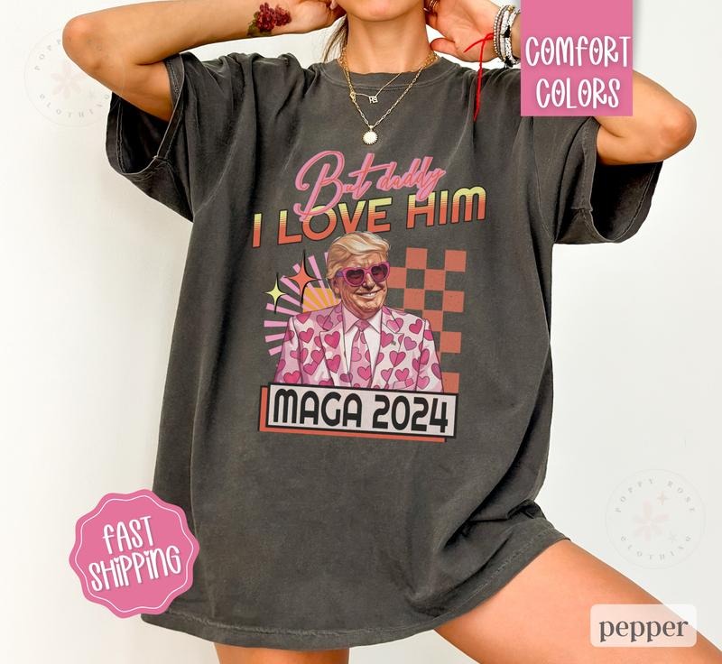Womens Trump Shirt Comfort Colors, Trump for President 2024, Funny Election TShirt, President Shirt 2024 Trump, MAGA, But Daddy I Love Him