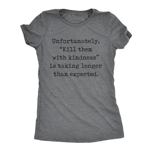 Womens Unfortunately Kill Them With Kindness Is Taking Longer Than Expected T Shirt Funny Saying Joke Tee For Ladies Funny Womens T Shirts Cute Slimming Top Comfortable Soft Womenswear Funny Sarcastic Dark Grey