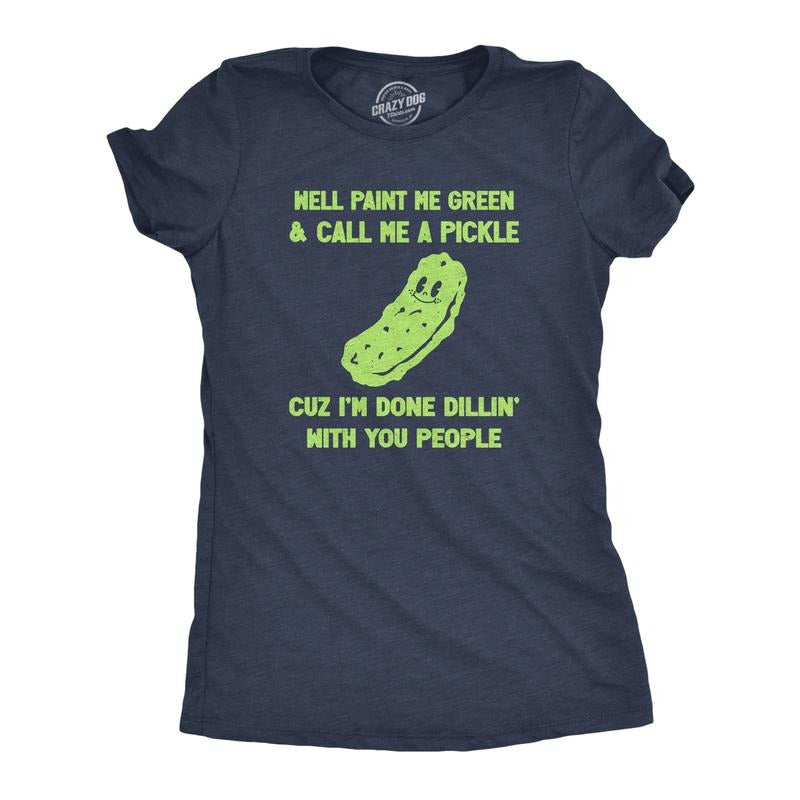 Womens Well Paint Me Green And Call Me A Pickle Cuz Im Done Dillin With You People Funny Joke Tee For Ladies Funny Womens T Shirts Cute Slimming Top Comfortable Soft Womenswear Sarcastic Tops for Navy -