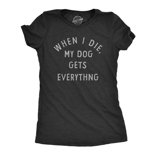 Womens When I Die My Dog Gets Everything T Shirt Funny Puppy Lovers Inheritance Joke Tee For Ladies Funny Womens T Shirts Cute Slimming Top Comfortable Soft Womenswear Sarcastic T Shirt for Women Black -