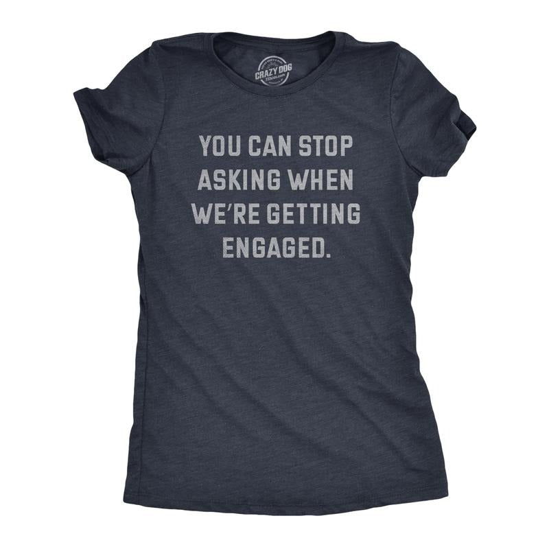 Womens You Can Stop Asking When Were Getting Engaged T Shirt Funny Engagement Announcement Joke Tee For Ladies Funny Womens T Shirts Cute Slimming Top Comfortable Soft Womenswear Funny Sarcastic T Navy -