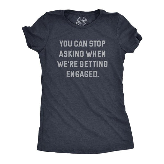Womens You Can Stop Asking When Were Getting Engaged T Shirt Funny Engagement Announcement Joke Tee For Ladies Funny Womens T Shirts Cute Slimming Top Comfortable Soft Womenswear Funny Sarcastic T Navy -