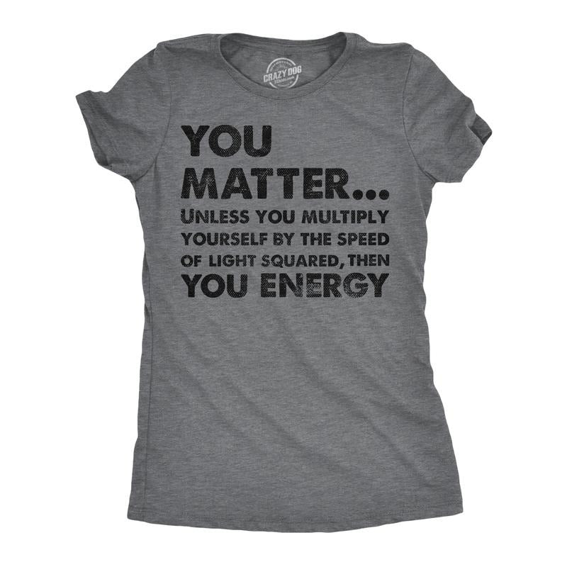 Womens You Matter Unless You Multiply Yourself By The Speed Of Light Squared Then You Energy Tee Funny Womens T Shirts Cute Slimming Top Comfortable Soft Womenswear Science Tops for Women Funny Nerd Dark Grey