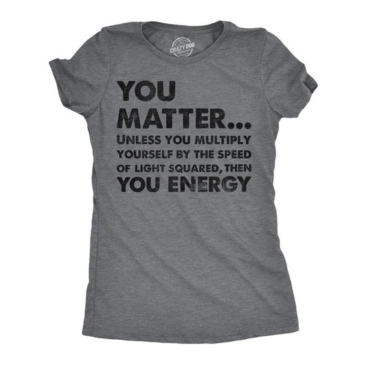 Womens You Matter Unless You Multiply Yourself By The Speed Of Light Squared Then You Energy Tee Funny Womens T Shirts Cute Slimming Top Comfortable Soft Womenswear Science Tops for Women Funny Nerd Dark Grey