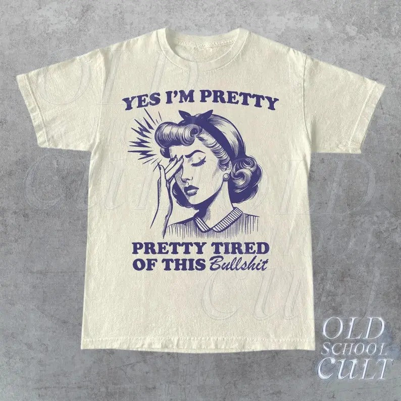 Yes I Am Pretty, Pretty Tired Of This Bulls... T-Shirt, Retro Sarcastic T Shirt, Funny Retro Women Shirt, Aesthetic Tee, Unisex Adult Shirt