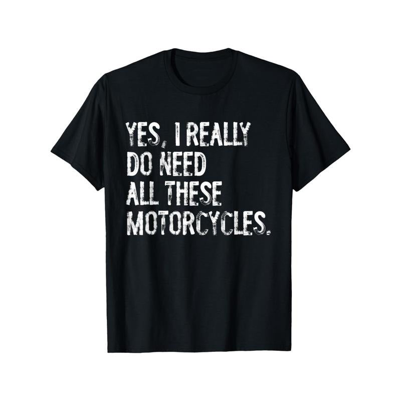 Yes I Really Do Need All These Motorcycles Funny Garage T-Shirt Made in USA