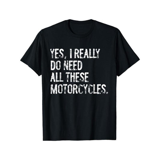 Yes I Really Do Need All These Motorcycles Funny Garage T-Shirt Made in USA