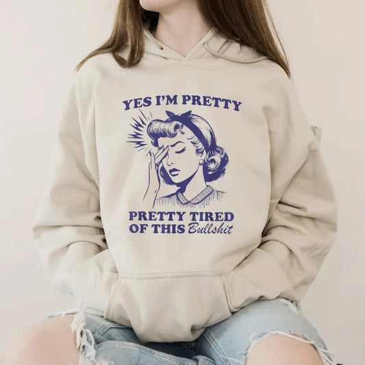 Yes I'm Pretty Pretty Tired Of This Bullshit Funny Hoodie Casual Street Style Fleece Fabric Pullover Sweatshirt for Women for Men, Perfect Gift