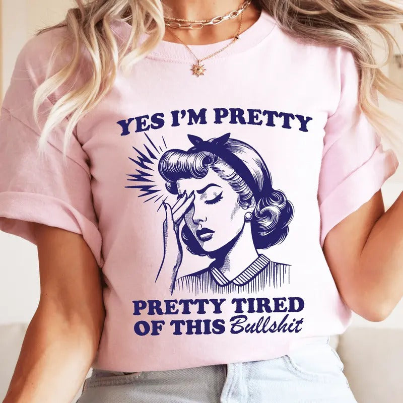 Yes I'm Pretty Pretty Tired of This Bullshit T-Shirt. Snarky Vintage Graphic Shirt.