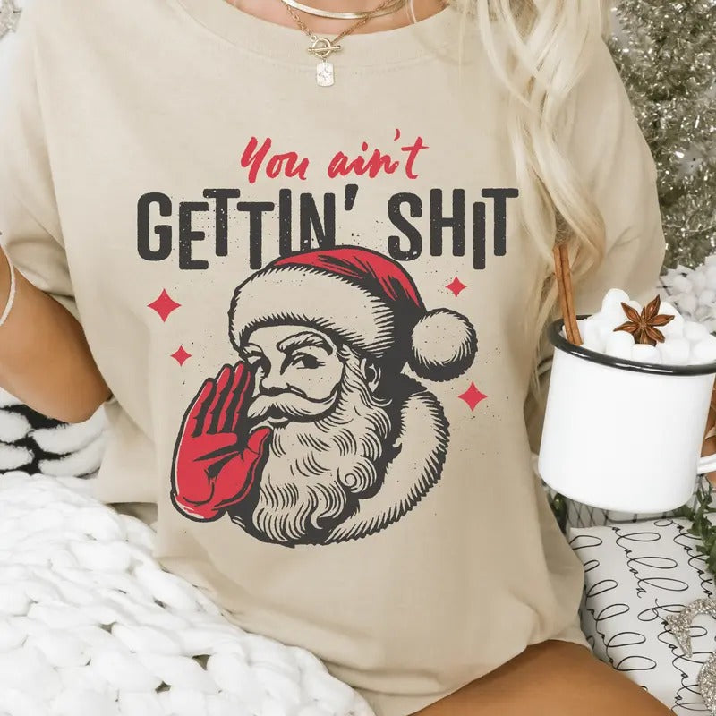 You Ain't Gettin nothin' Christmas Shirt - Funny Santa Unisex Shirt