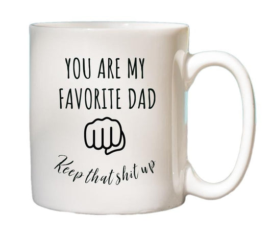 You Are My Favorite Dad Keep That Shit Up Mug, Fathers Day Gift, Dad Gift From Son Daughter, Fathers Day Mug, Funny Daddy Mug, Novelty Coffee Mug, Gifts For Him Men, 11 15oz Ceramic Cup