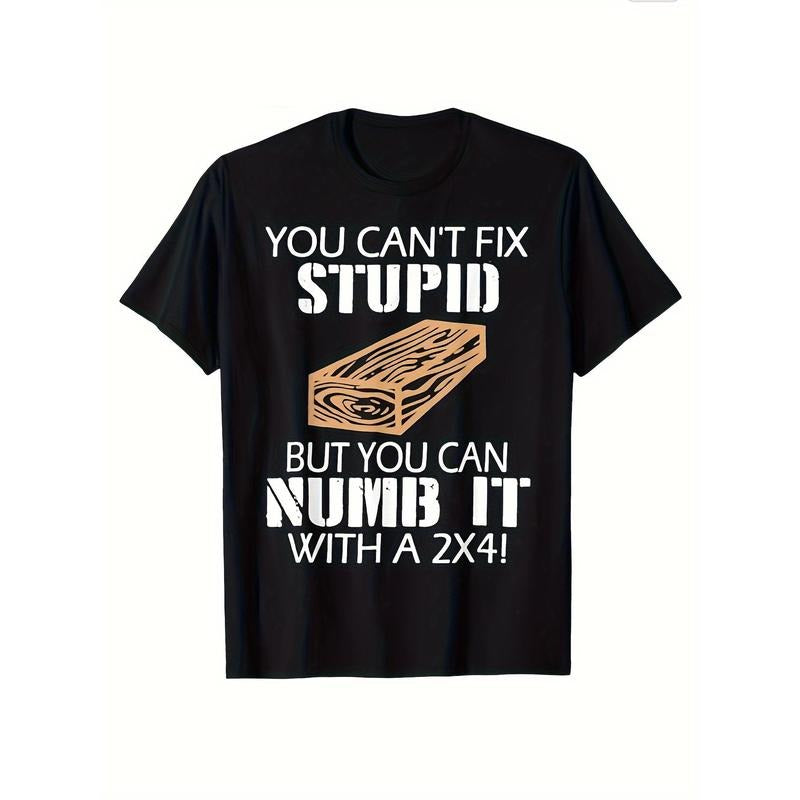 You Can't Fix Stupid But You Can Numb It With A 2x4 Funny T-Shirt, Retro T-shirt, Graphic Men's And Women's Summer Short-sleeved Retro High-quality Cotton Men's T-shirt made in usa