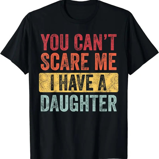 You Can't Scare Me I Have A Daughter, Funny Dad Father Joke T-Shirt