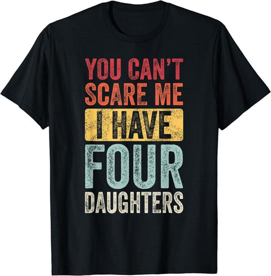 You Can't Scare Me I Have Four Daughters, Funny Dad Father T-Shirt