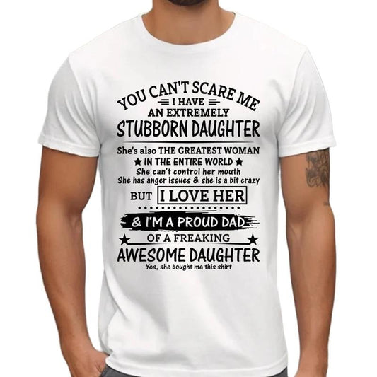 You Can't Scare Me I Have Stubborn Daughter Shirt, Gift For Dad, Dad Gift From Daughter, Fathers Day Gift, Unisex Short Sleeve Tee, Classic Streetwear