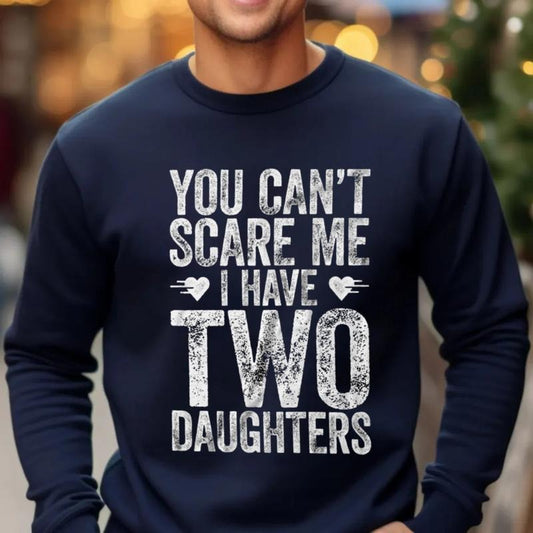 You Can't Scare Me I Have Two Daughters Sweatshirt, Funny Mens 2 Daughters Dad Shirt, Daddy Gift For Christmas, Unisex Crewneck Pullover Tee, Casual Clothing