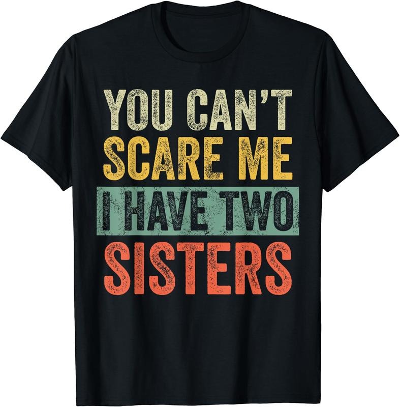 You Can't Scare Me I Have Two Sisters, Funny Brother Joke T-Shirt