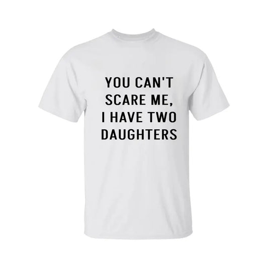 You Can't Scare Me, I Have Two Daughters Shirt, Funny Angry Confrontational, Joke Tee For Guys Mens, Father Day Shirt, Graphic Tee For Men And Women