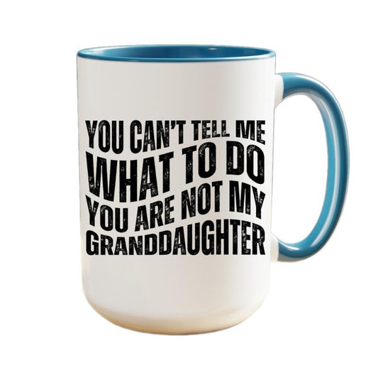 You Can't Tell Me What To Do You're Not My Granddaughter Coffee Mug, Funny Papa Mug, Gift For Grandfather Cup, Fathers Day Gift, 11 15oz Ceramic Cup