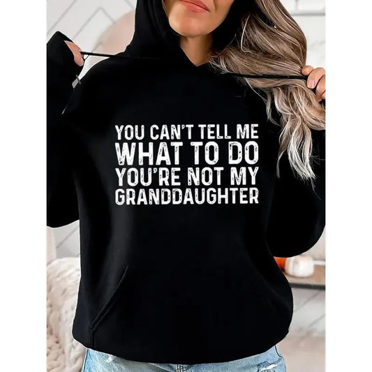 You Can't Tell Me What To Do You're Not My Granddaughter Funny Hoodie Casual Street Style Fleece Fabric Pullover Hooded Sweatshirt for Unisex, Perfect Gift