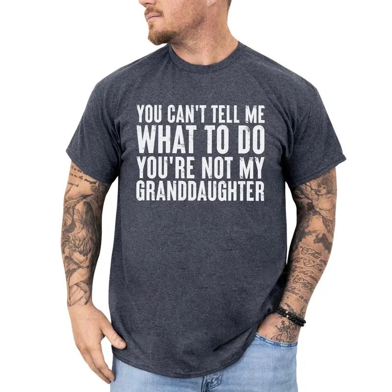 You Can't Tell Me What To Do You're Not My Granddaughter Shirt, Funny Grandpa Shirt, Grandfather Shirt, Holiday Gifts Shirt for Grandpa, Sarcastic Tee for Men, Adult Humor Tshirt, Short Sleeve Men's Tops, Casual Menswear, Comfy Cotton Fabric Graphic Shirt