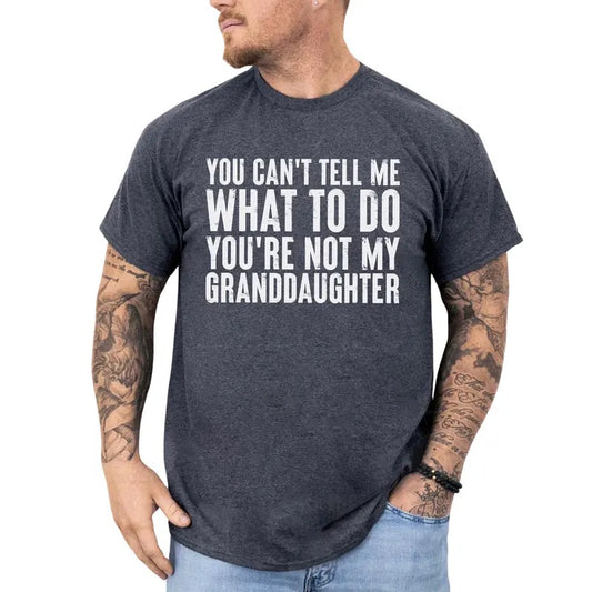 You Can't Tell Me What To Do You're Not My Granddaughter Shirt, Funny Grandpa Shirt, Grandfather Shirt, Holiday Gifts Shirt for Grandpa, Sarcastic Tee for Men, Adult Humor Tshirt, Short Sleeve Men's Tops, Casual Menswear, Comfy Cotton Fabric Graphic Shirt