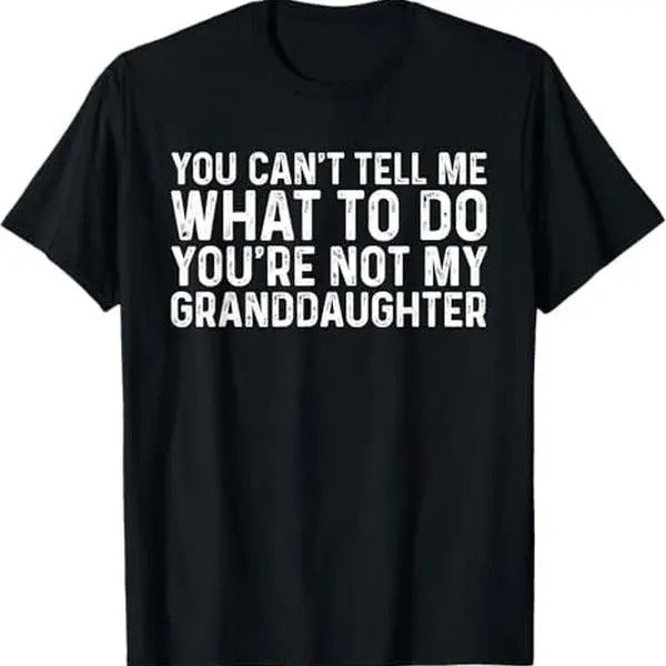 You Can't Tell Me What To Do You're Not My Granddaughter T-Shirt