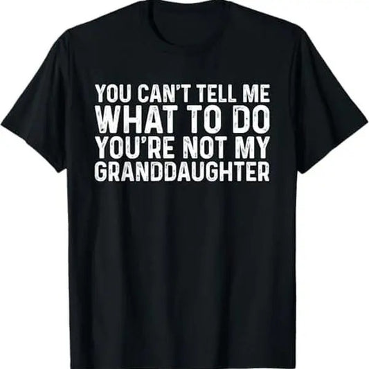 You Can't Tell Me What To Do You're Not My Granddaughter T-Shirt