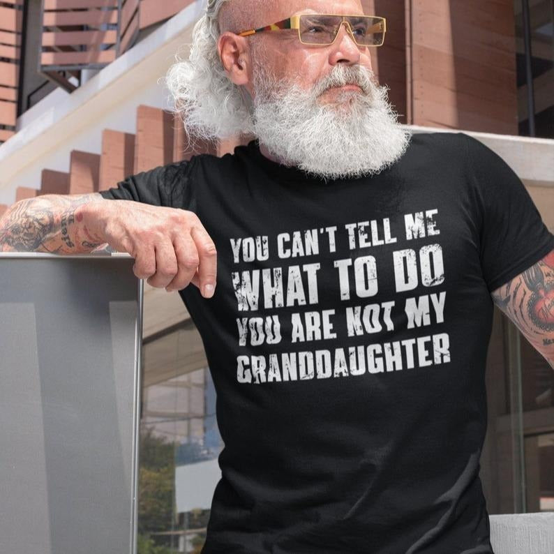 You Can't Tell Me What To Do You're Not My Granddaughter, Funny Grandpa Shirt, Grandfather Shirt, Gifts for Grandpa from Granddaughter