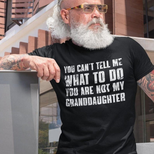 You Can't Tell Me What To Do You're Not My Granddaughter, Funny Grandpa Shirt, Grandfather Shirt, Gifts for Grandpa from Granddaughter