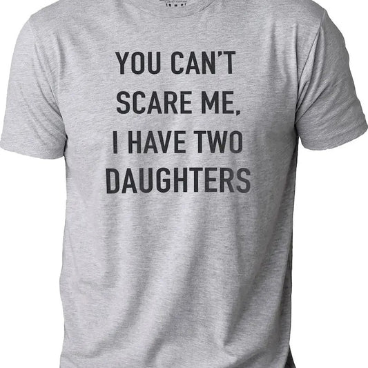 You Cant Scare Me, I have Two Daughters | Funny Shirt Men - Fathers Day Gift - Funny Dad Shirt - Dad Gift - Husband Gift