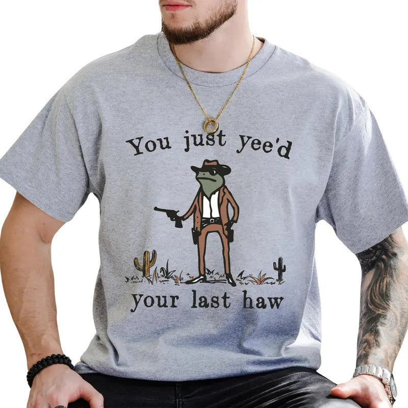 You Just Yee'd Your Last Haw Graphic Tee, Western Cowboy Frog T-shirt, Funny Meme Shirt, Funny Gift For Him